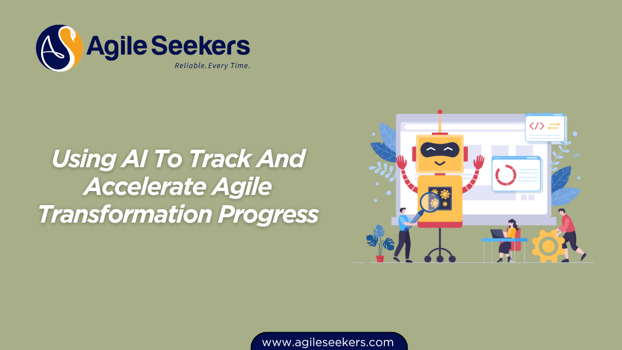 Using AI To Track And Accelerate Agile Transformation Progress Using AI To Track And Accelerate Agile Transformation Progress