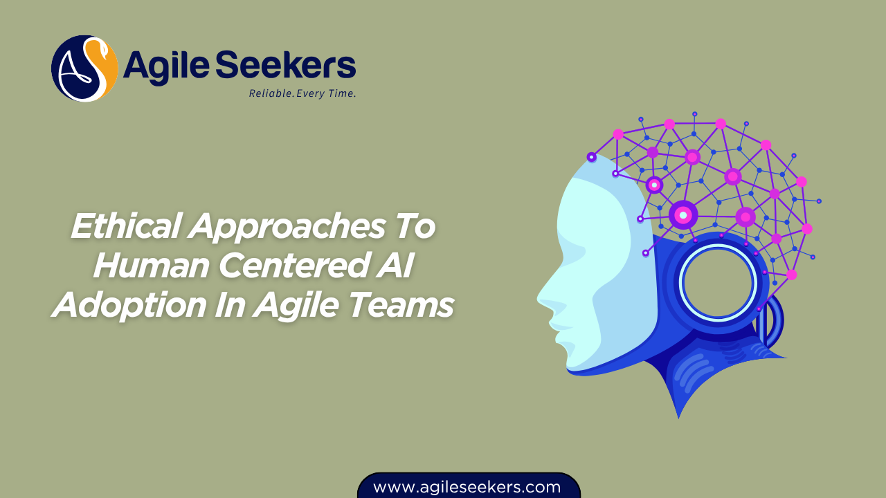 Ethical Approaches To Human Centered AI Adoption In Agile Teams Ethical Approaches To Human Centered AI Adoption In Agile Teams