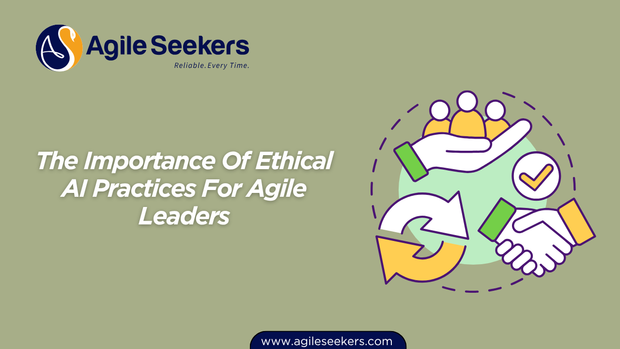 The Importance Of Ethical AI Practices For Agile Leaders The Importance Of Ethical AI Practices For Agile Leaders