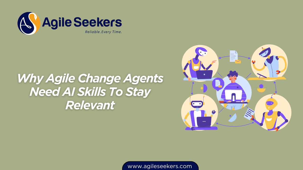 Agile Change Agents Need AI Skills To Stay Relevant Agile Change Agents Need AI Skills To Stay Relevant