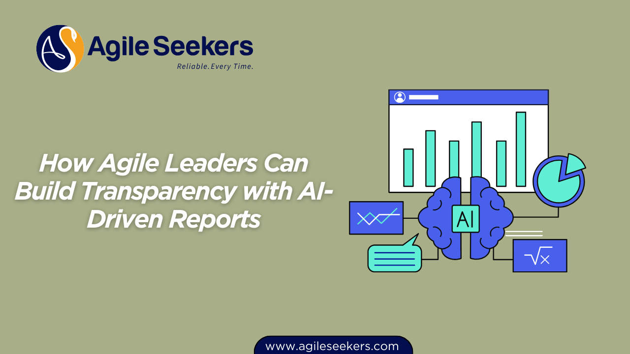 How Agile Leaders Can Build Transparency With AI Driven Reports
