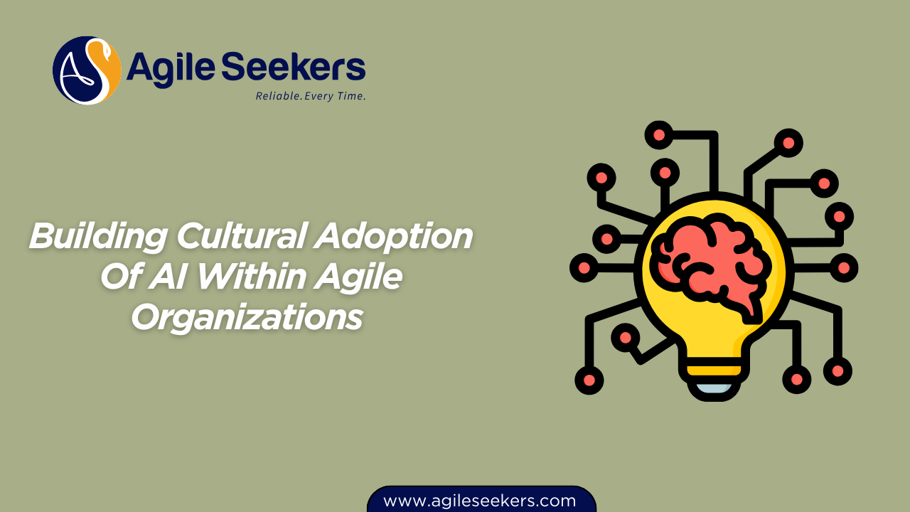 Building Cultural Adoption Of AI Within Agile Organizations 