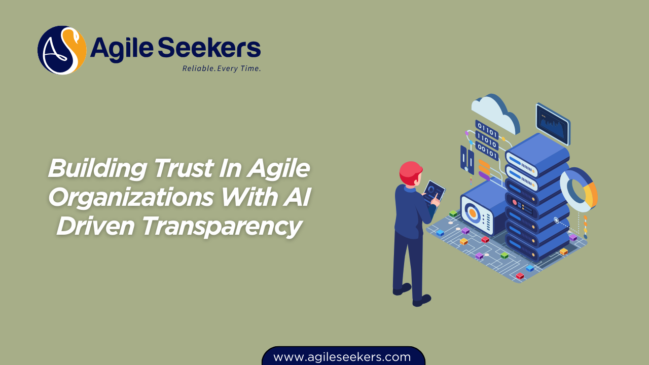 Building Trust In Agile Organizations With AI Driven Transparency