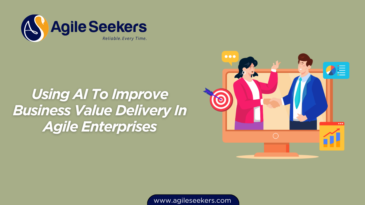 Using AI To Improve Business Value Delivery In Agile Enterprises Using AI To Improve Business Value Delivery In Agile Enterprises