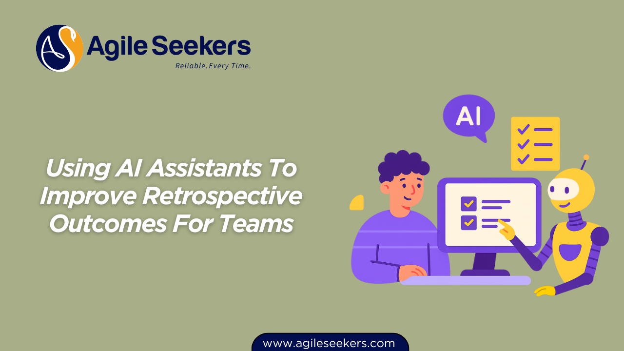Using AI Assistants To Improve Retrospective Outcomes For Teams Using AI Assistants To Improve Retrospective Outcomes For Teams
