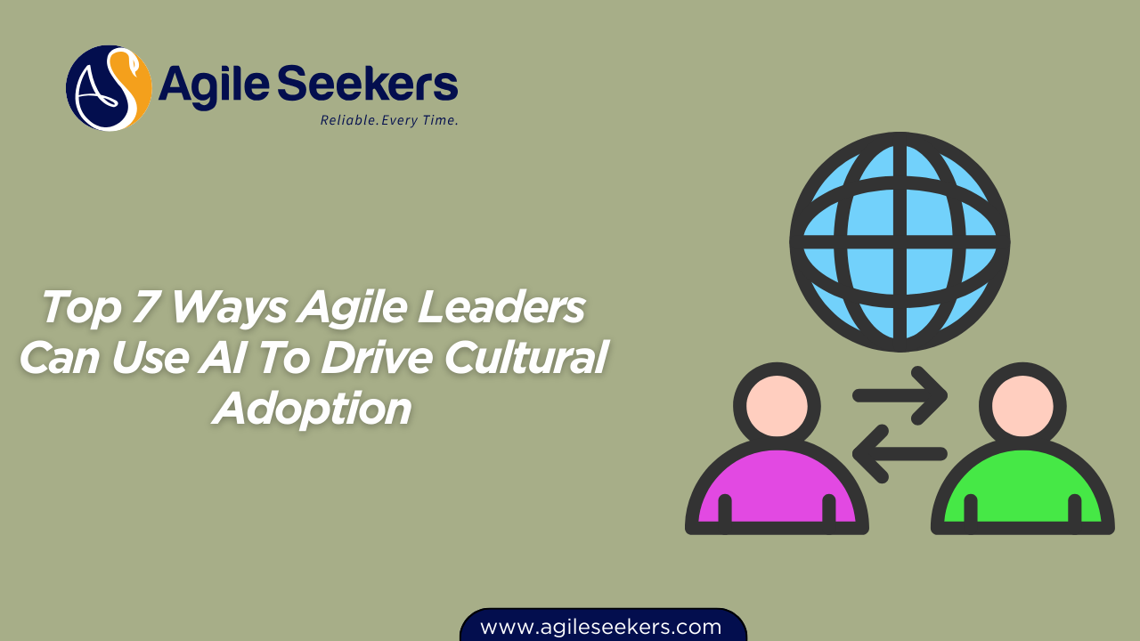 Top 7 Ways Agile Leaders Can Use AI To Drive Cultural Adoption Top 7 Ways Agile Leaders Can Use AI To Drive Cultural Adoption