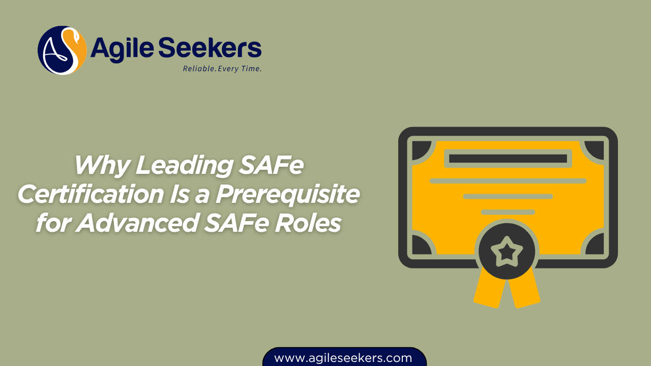 Leading SAFe Certification Is a Prerequisite for Advanced SAFe Roles