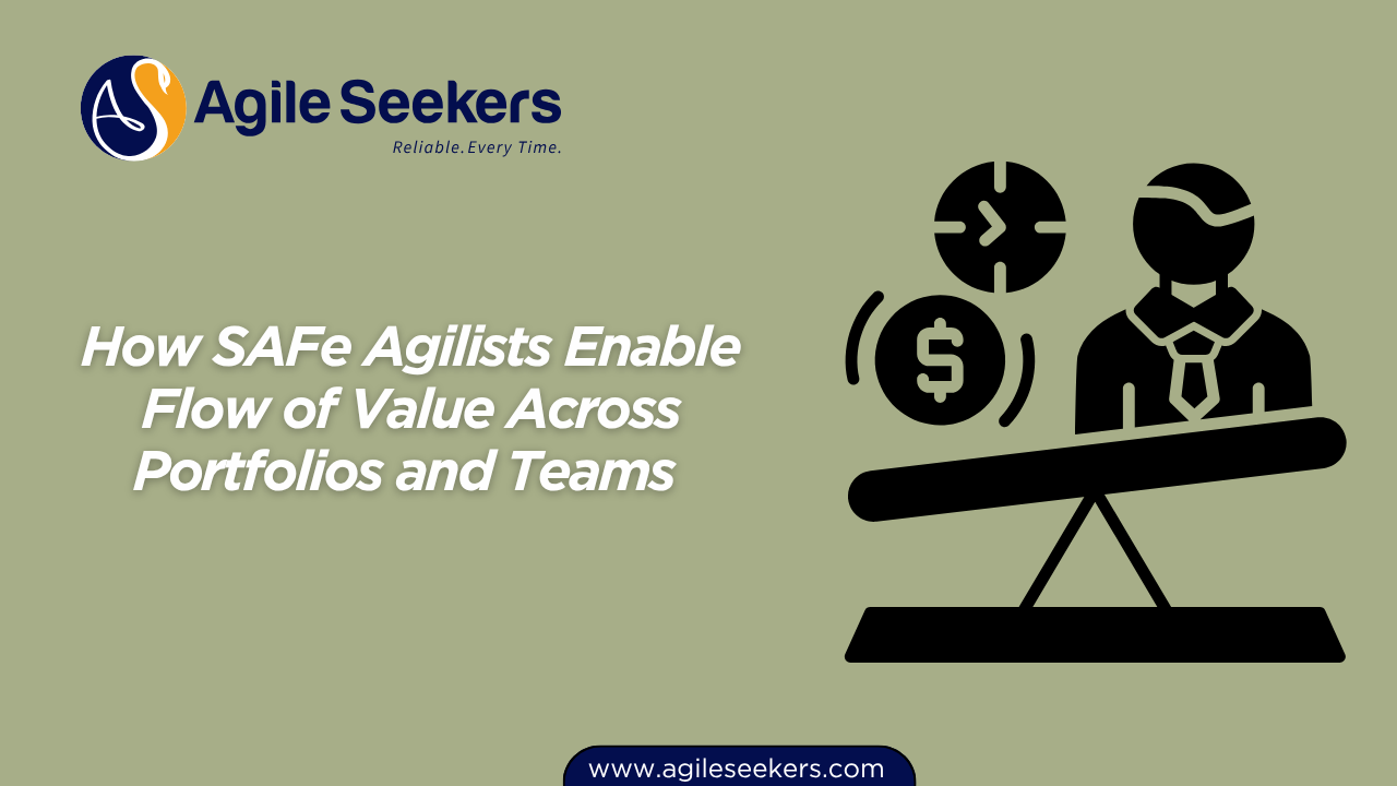 SAFe Agilists Enable Flow of Value Across Portfolios and Teams 