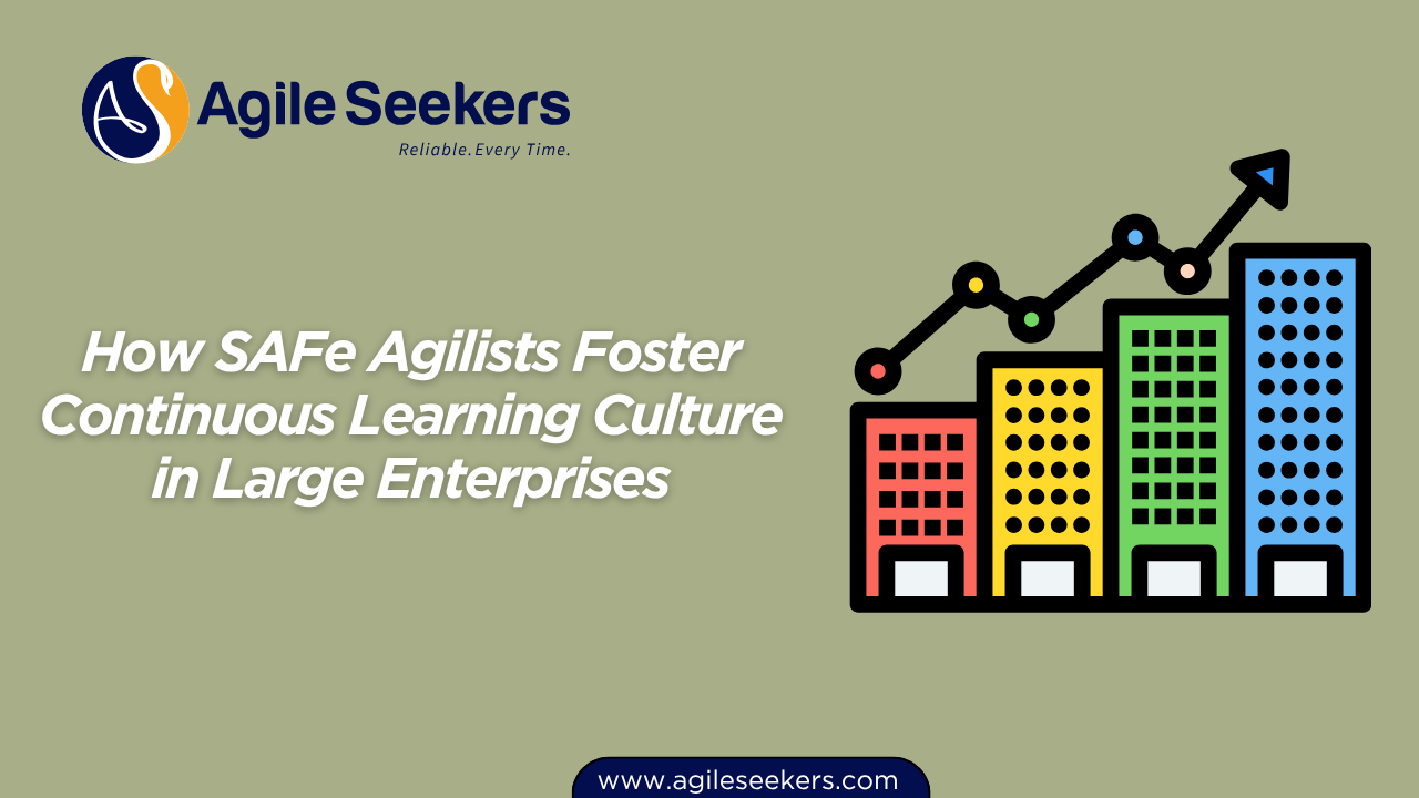 How SAFe Agilists Foster Continuous Learning Culture in Large Enterprises