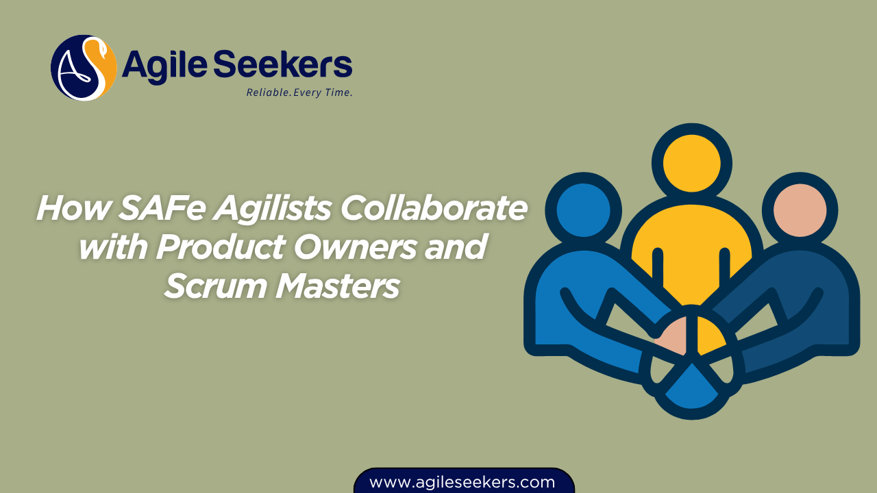 SAFe Agilists Collaborate with Product Owners and Scrum Masters SAFe Agilists Collaborate with Product Owners and Scrum Masters