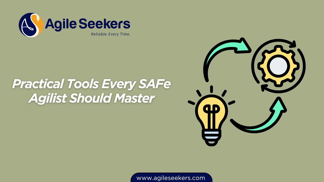 Practical Tools Every SAFe Agilist Should Master Practical Tools Every SAFe Agilist Should Master