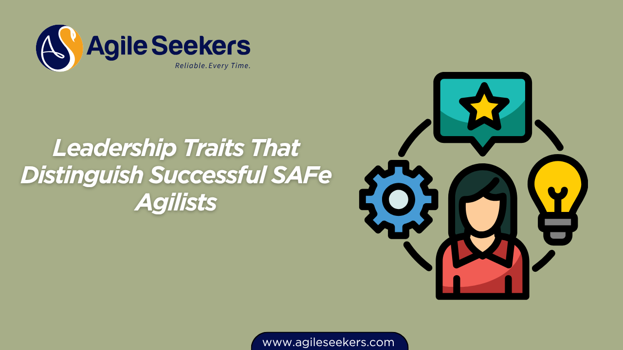 Leadership Traits That Distinguish Successful SAFe Agilists Leadership Traits That Distinguish Successful SAFe Agilists