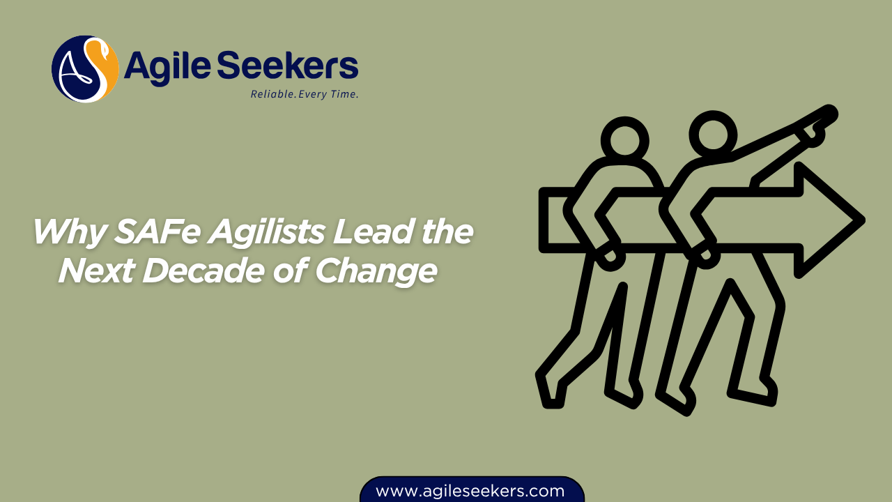 Why SAFe Agilists Lead the Next Decade of Change Why SAFe Agilists Lead the Next Decade of Change