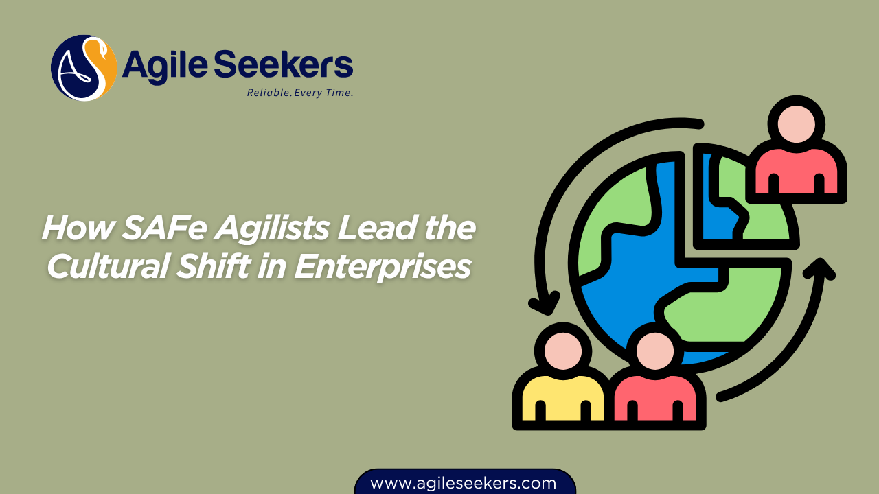 How SAFe Agilists Lead the Cultural Shift in Enterprises How SAFe Agilists Lead the Cultural Shift in Enterprises