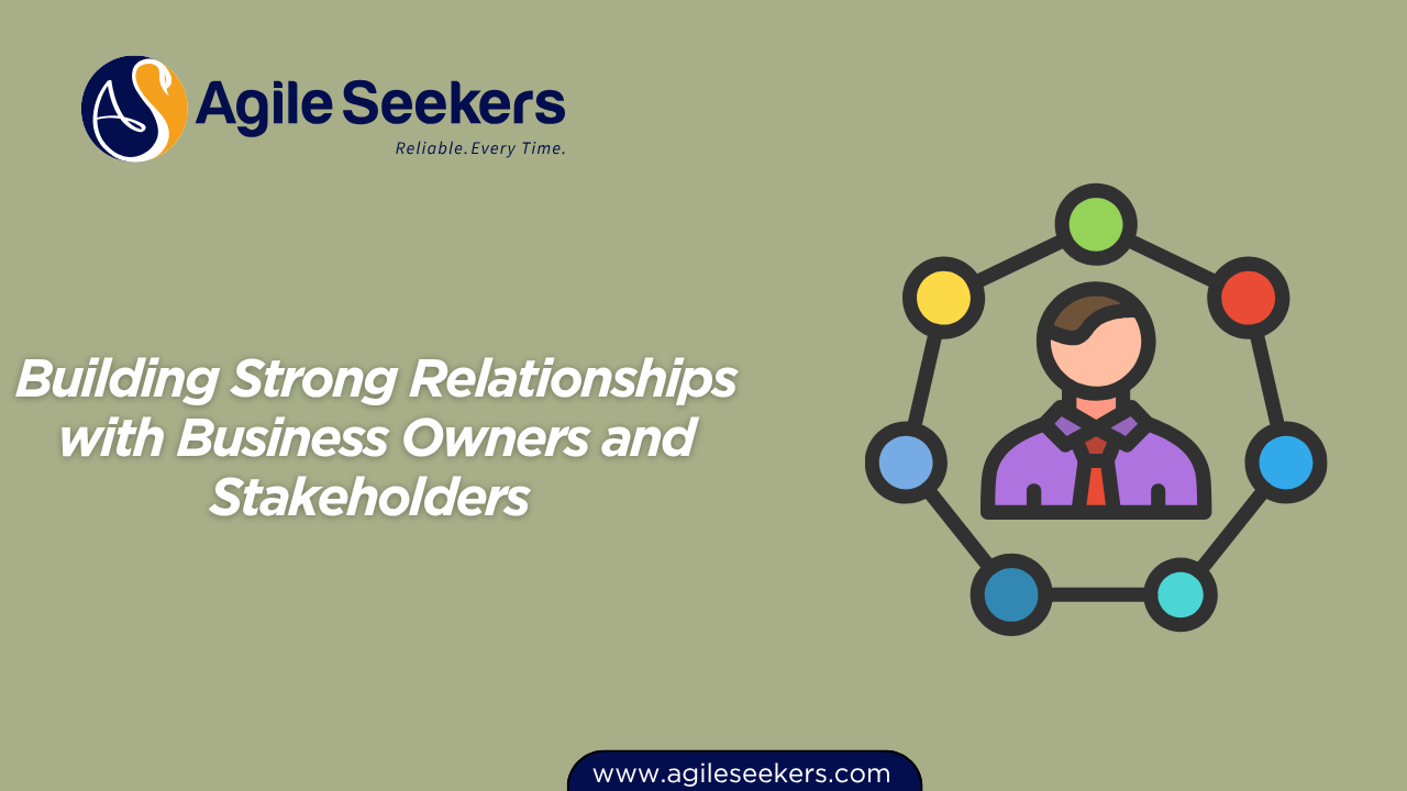 Building Strong Relationships with Business Owners and Stakeholders Building Strong Relationships with Business Owners and Stakeholders