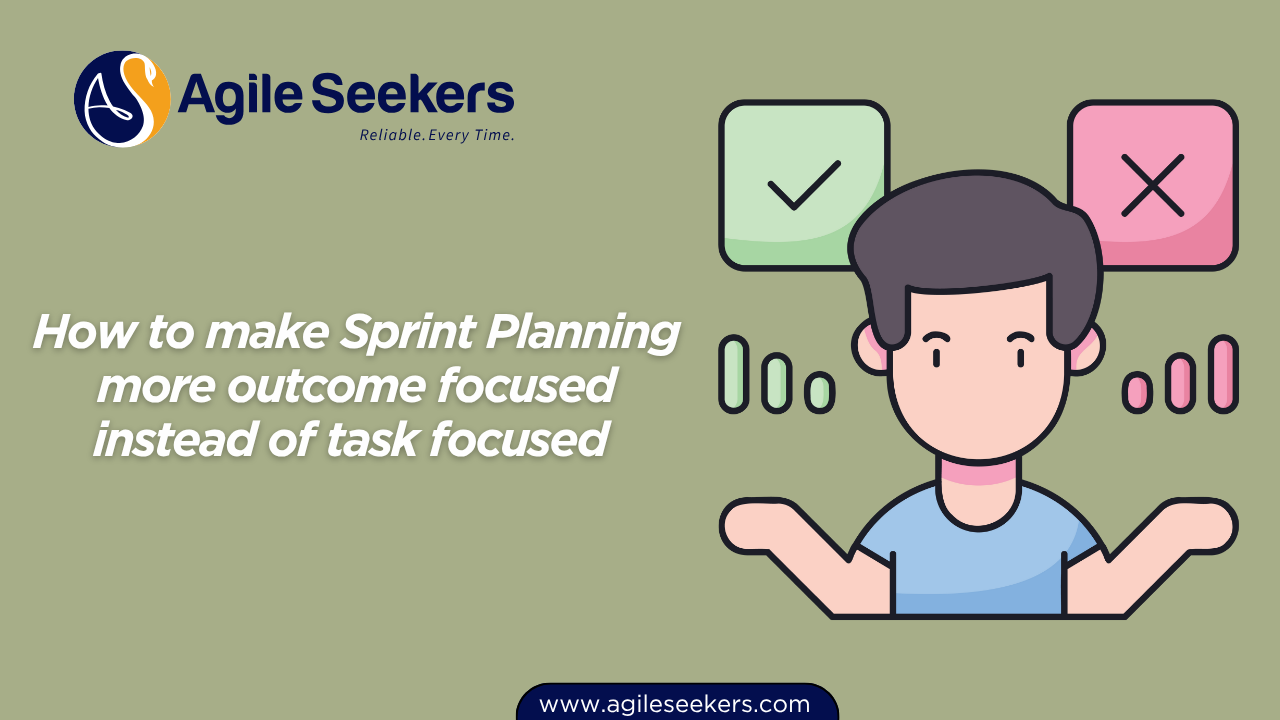 Make Sprint Planning more outcome focused instead of task focused Make Sprint Planning more outcome focused instead of task focused