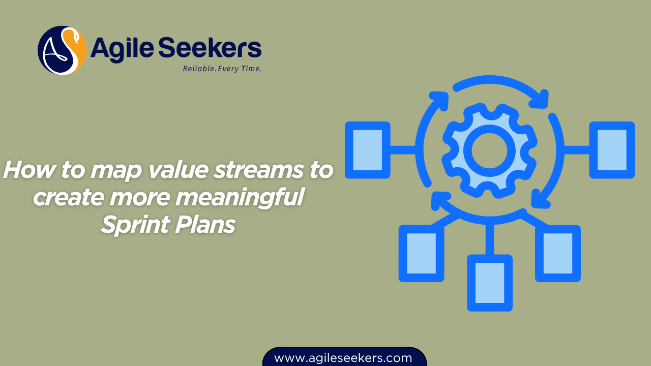 How to map value streams to create more meaningful Sprint Plans