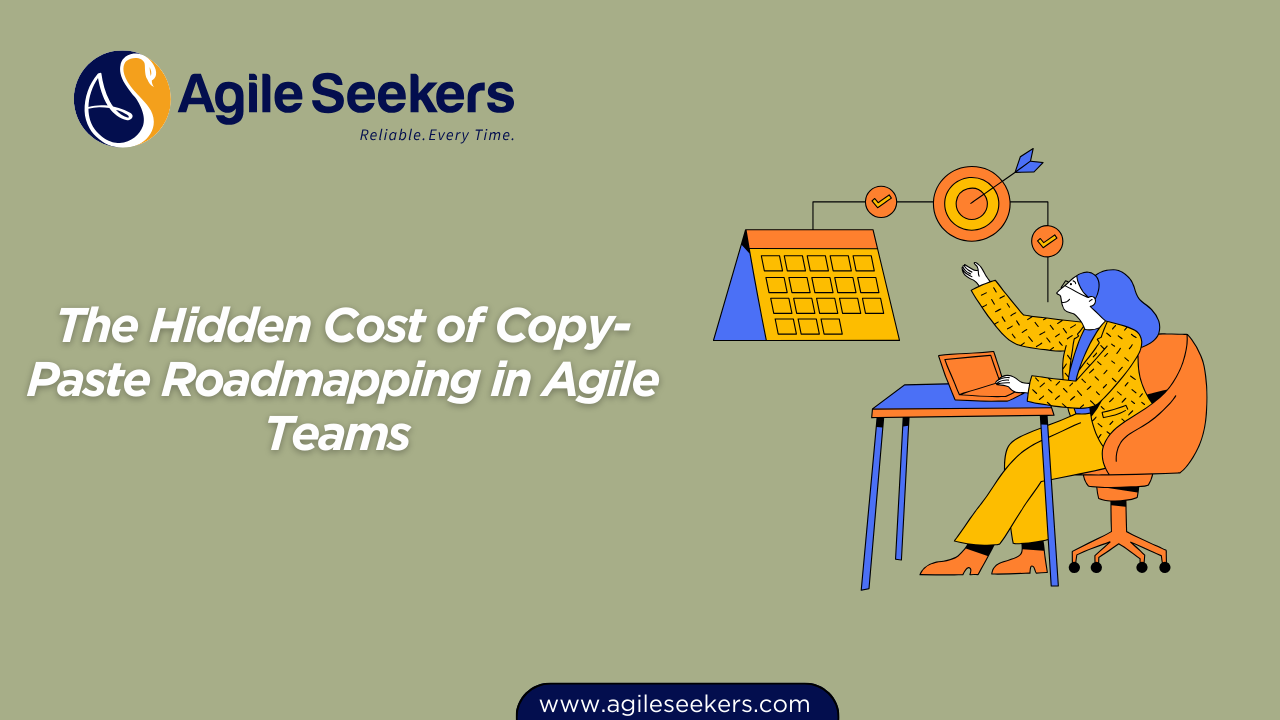 Cost of Copy-Paste Roadmapping in Agile Teams 