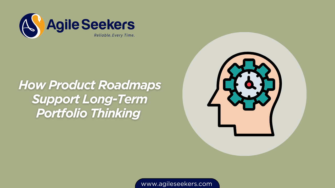 Product Roadmaps Support Long-Term Portfolio Thinking Product Roadmaps Support Long-Term Portfolio Thinking