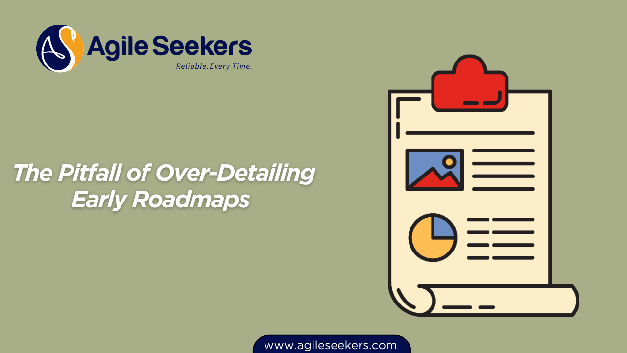 Pitfall of Over-Detailing Early Roadmaps 