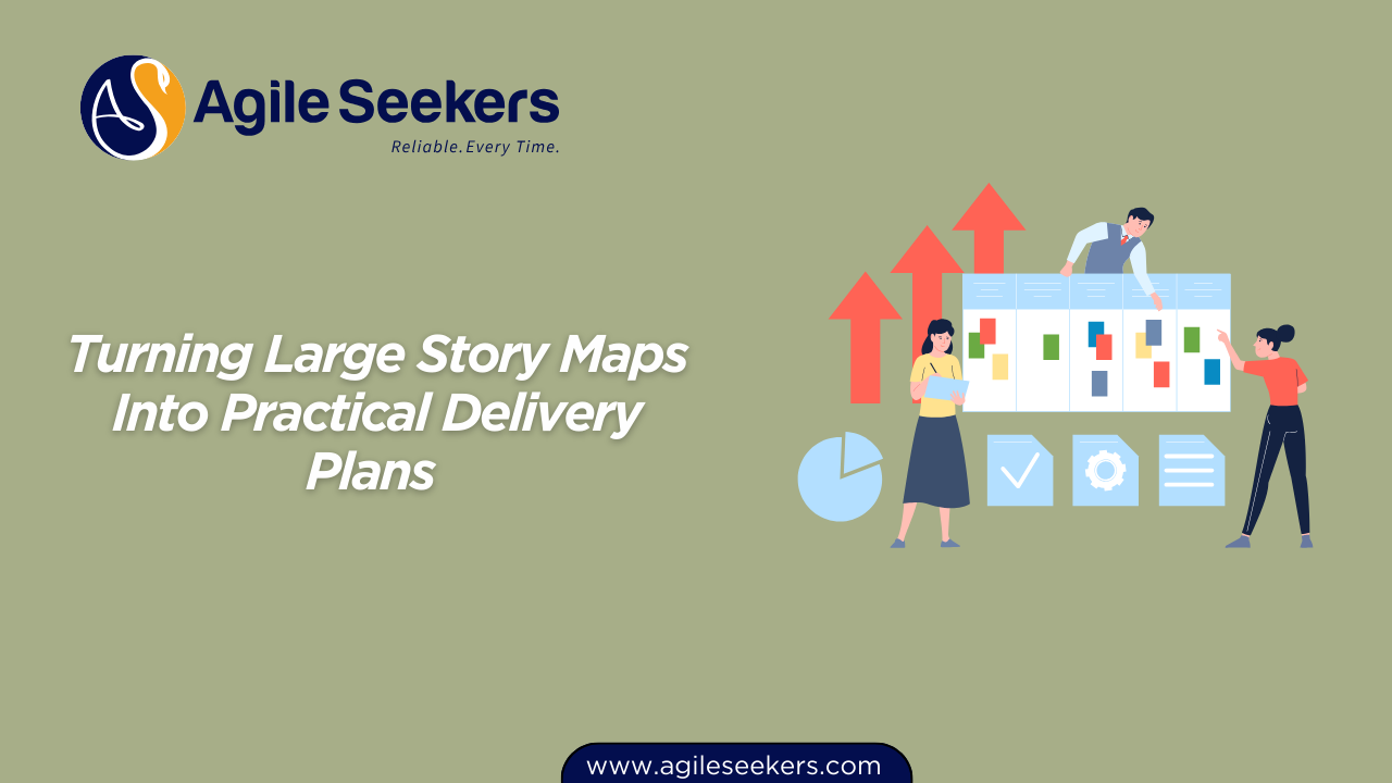 Turning Large Story Maps Into Practical Delivery Plans Turning Large Story Maps Into Practical Delivery Plans