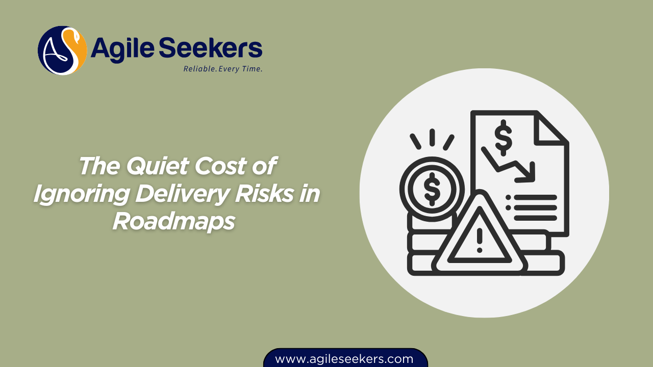 Quiet Cost of Ignoring Delivery Risks in Roadmaps Quiet Cost of Ignoring Delivery Risks in Roadmaps