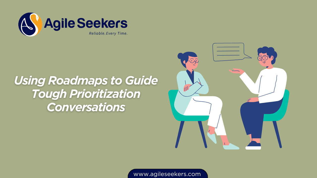 Using Roadmaps to Guide Tough Prioritization Conversations Using Roadmaps to Guide Tough Prioritization Conversations