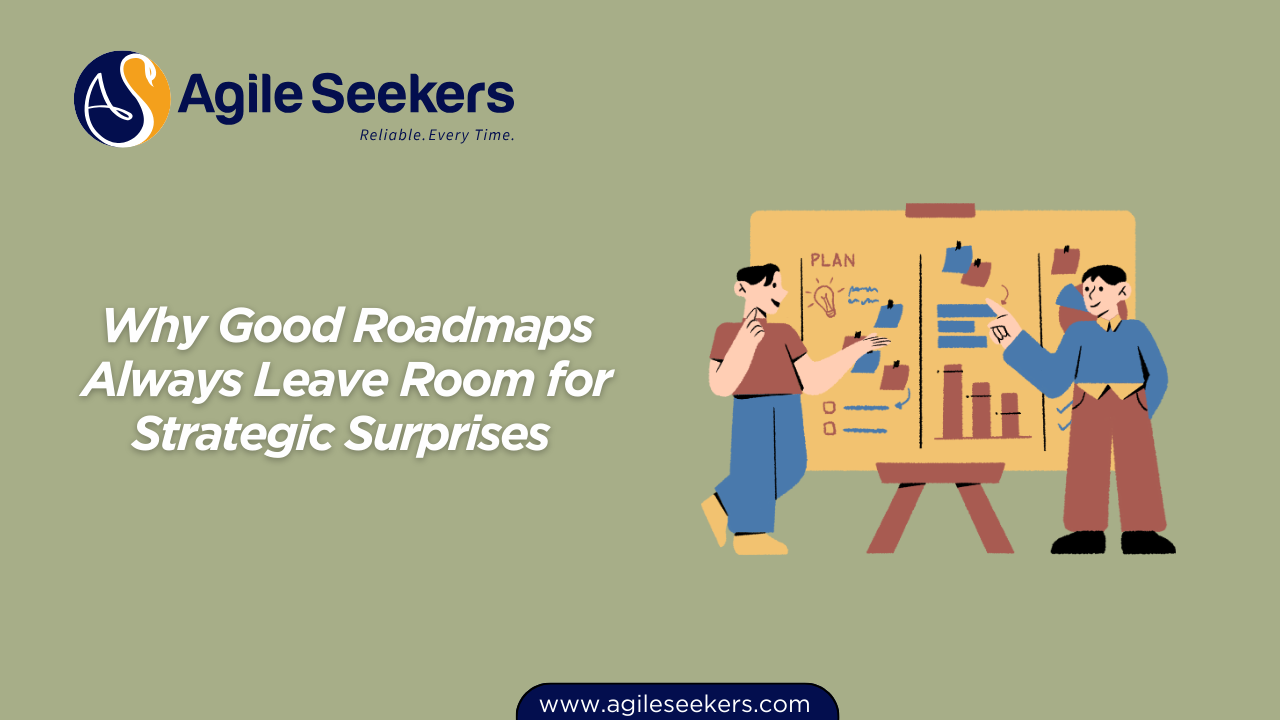 Good Roadmaps Always Leave Room for Strategic Surprises Good Roadmaps Always Leave Room for Strategic Surprises