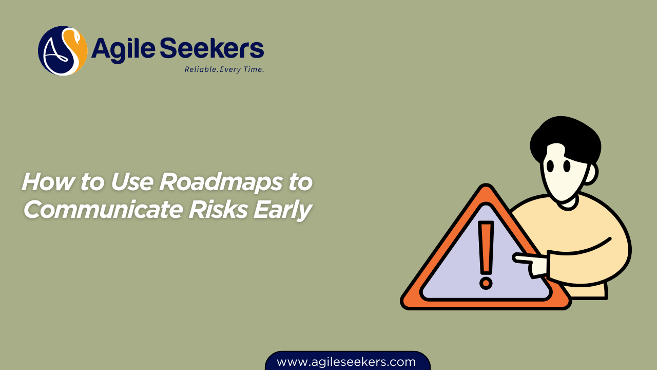 Use Roadmaps to Communicate Risks Early Use Roadmaps to Communicate Risks Early
