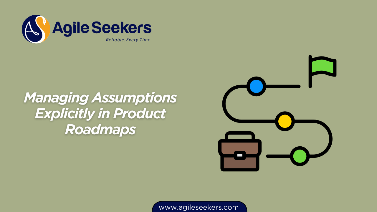 Managing Assumptions Explicitly in Product Roadmaps Managing Assumptions Explicitly in Product Roadmaps