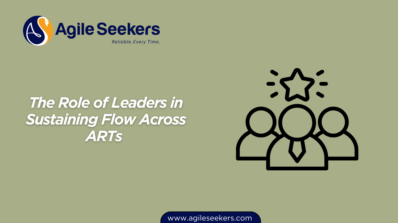 The Role of Leaders in Sustaining Flow Across ARTs The Role of Leaders in Sustaining Flow Across ARTs