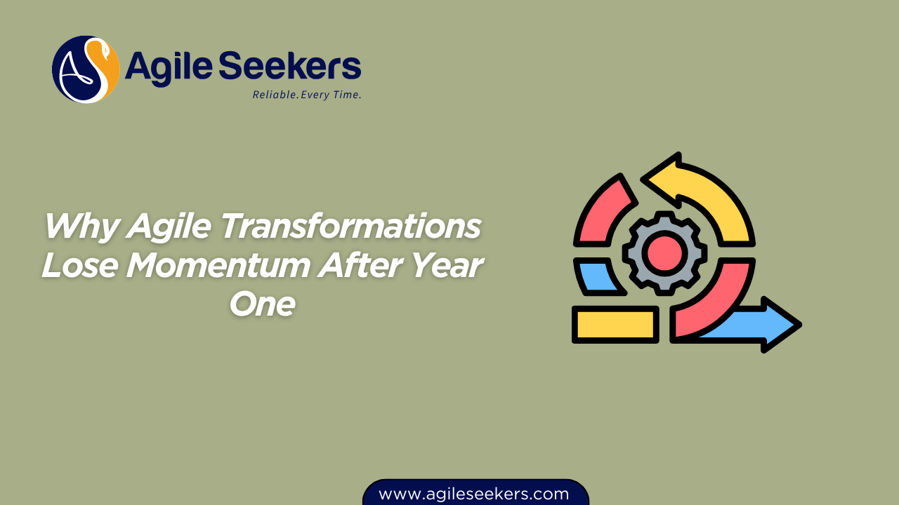 Why Agile Transformations Lose Momentum After Year One Why Agile Transformations Lose Momentum After Year One