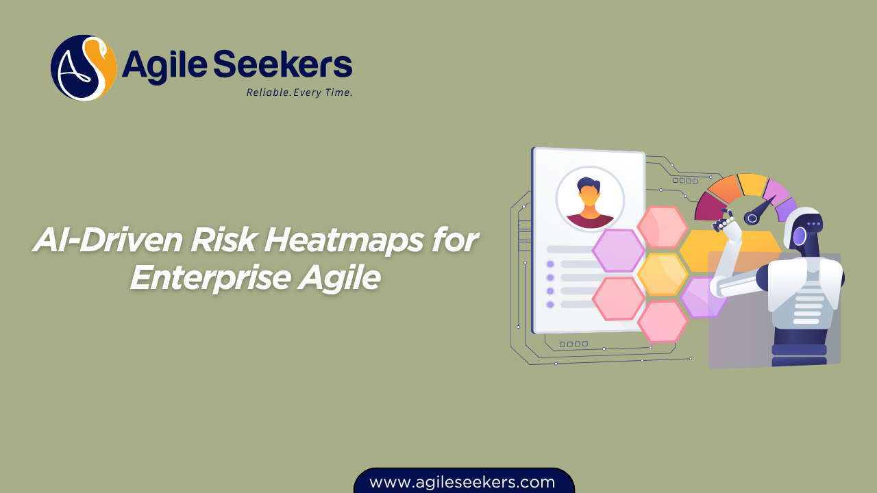 AI-Driven Risk Heatmaps for Enterprise Agile AI-Driven Risk Heatmaps for Enterprise Agile