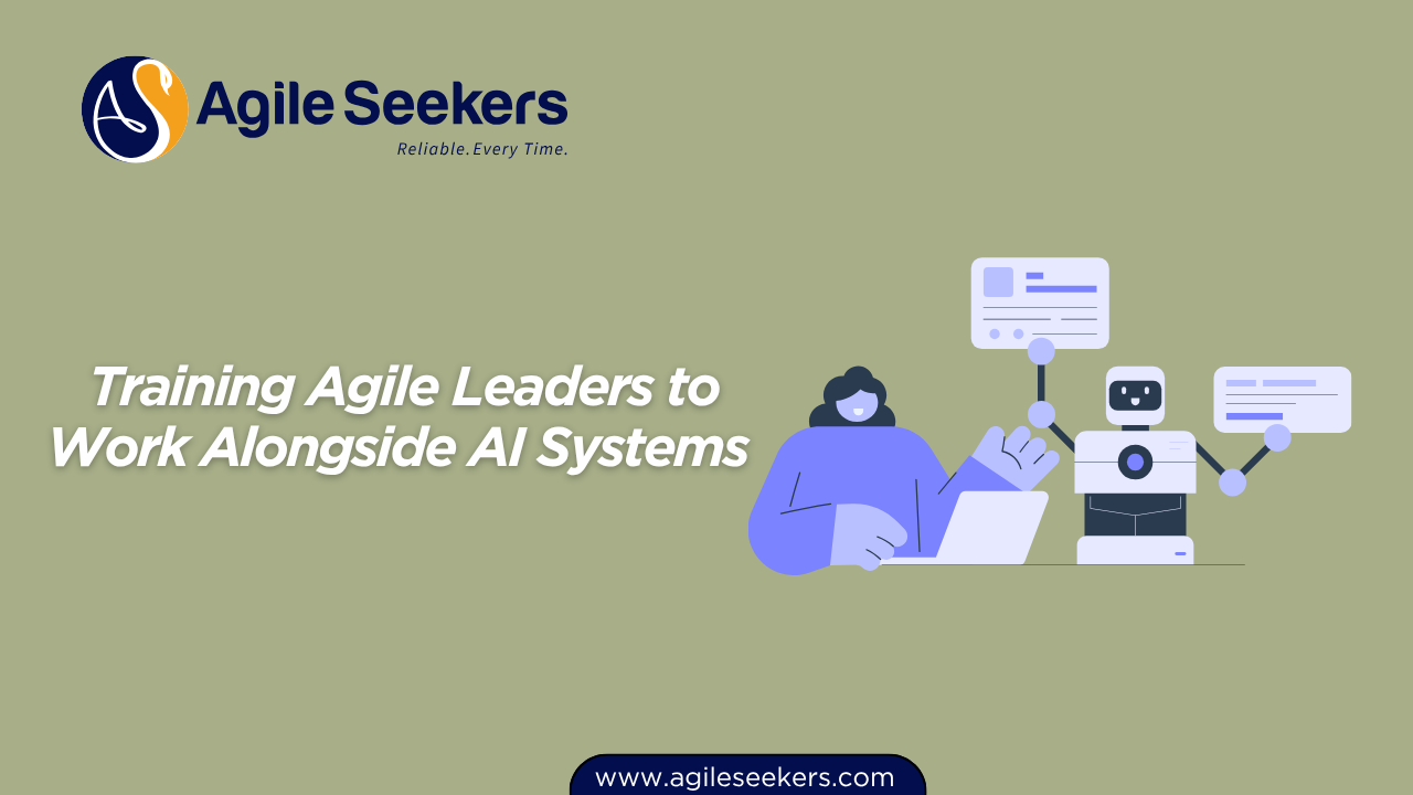 Training Agile Leaders to Work Alongside AI Systems Training Agile Leaders to Work Alongside AI Systems