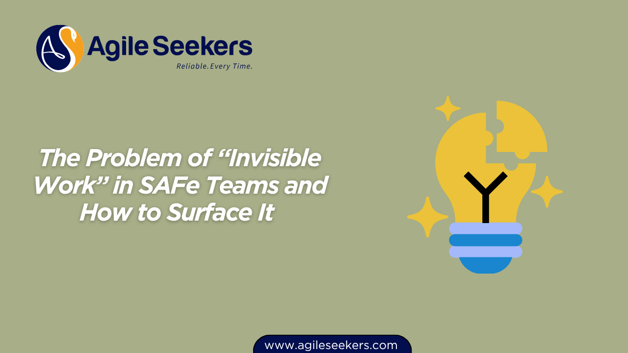 The Problem of “Invisible Work” in SAFe Teams and How to Surface It The Problem of “Invisible Work” in SAFe Teams and How to Surface It