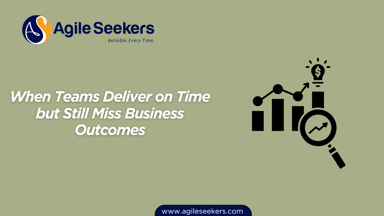 When Teams Deliver on Time but Still Miss Business Outcomes When Teams Deliver on Time but Still Miss Business Outcomes